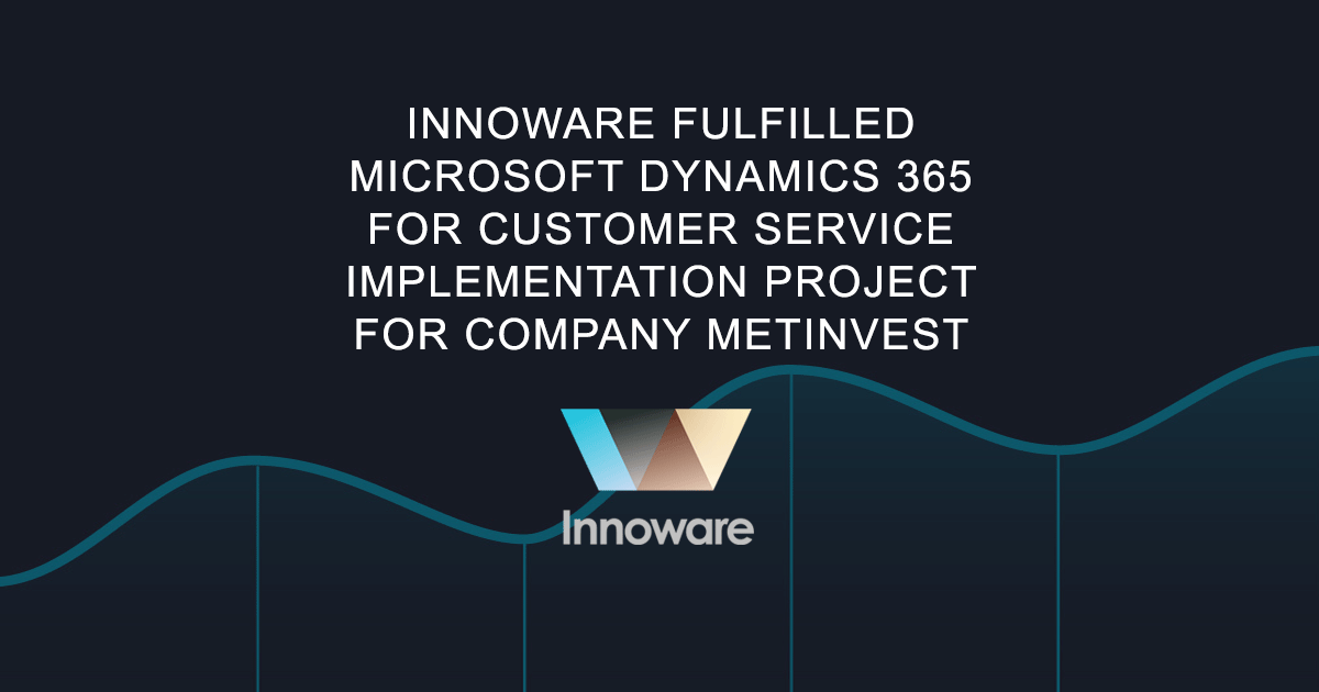Innoware fulfilled Microsoft Dynamics 365 for Customer Service implementation project for leading metallurgy company Metinvest