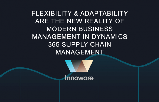 Flexibility & adaptability are the new reality of modern business management in Dynamics 365 Supply Chain Management