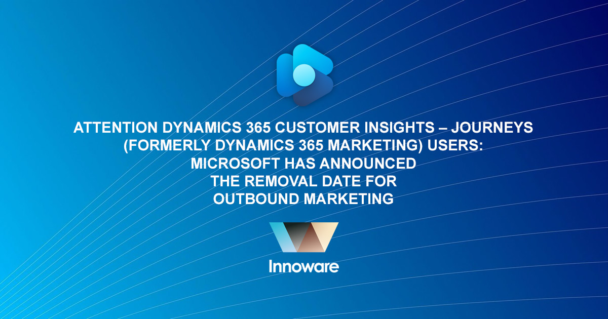 Attention Dynamics 365 Customer Insights – Journeys (formerly Dynamics 365 Marketing) users: Microsoft has announced the removal date for Outbound Marketing