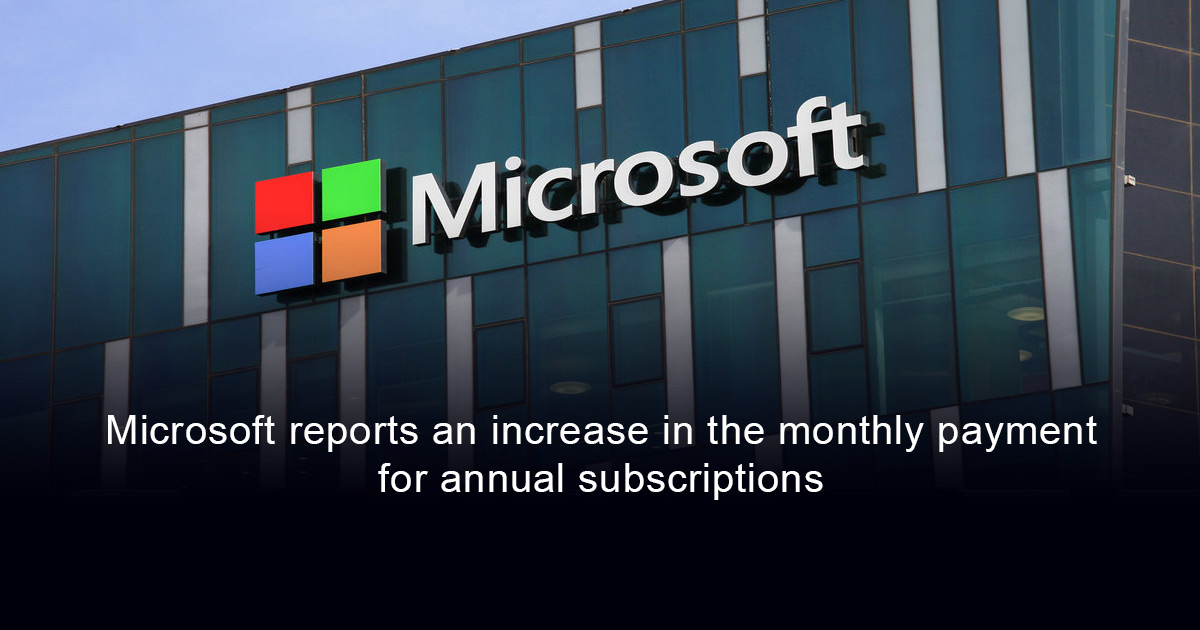 Microsoft announced a price increase for the monthly payment plan for annual subscriptions from April 1, 2025