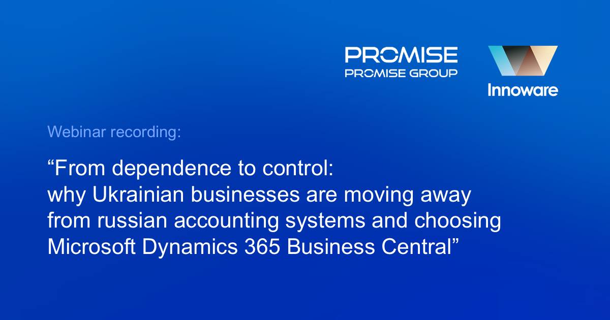 Webinar recording "From dependence to control: why Ukrainian businesses are moving away from russian accounting systems and choosing Microsoft Dynamics 365 Business Central” organized by Promise Group and Innoware