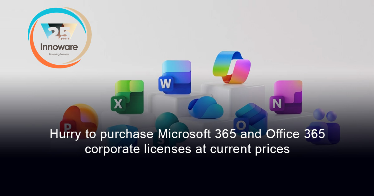 Hurry to purchase Microsoft 365 and Office 365 corporate licenses at current prices before July 1, 2026